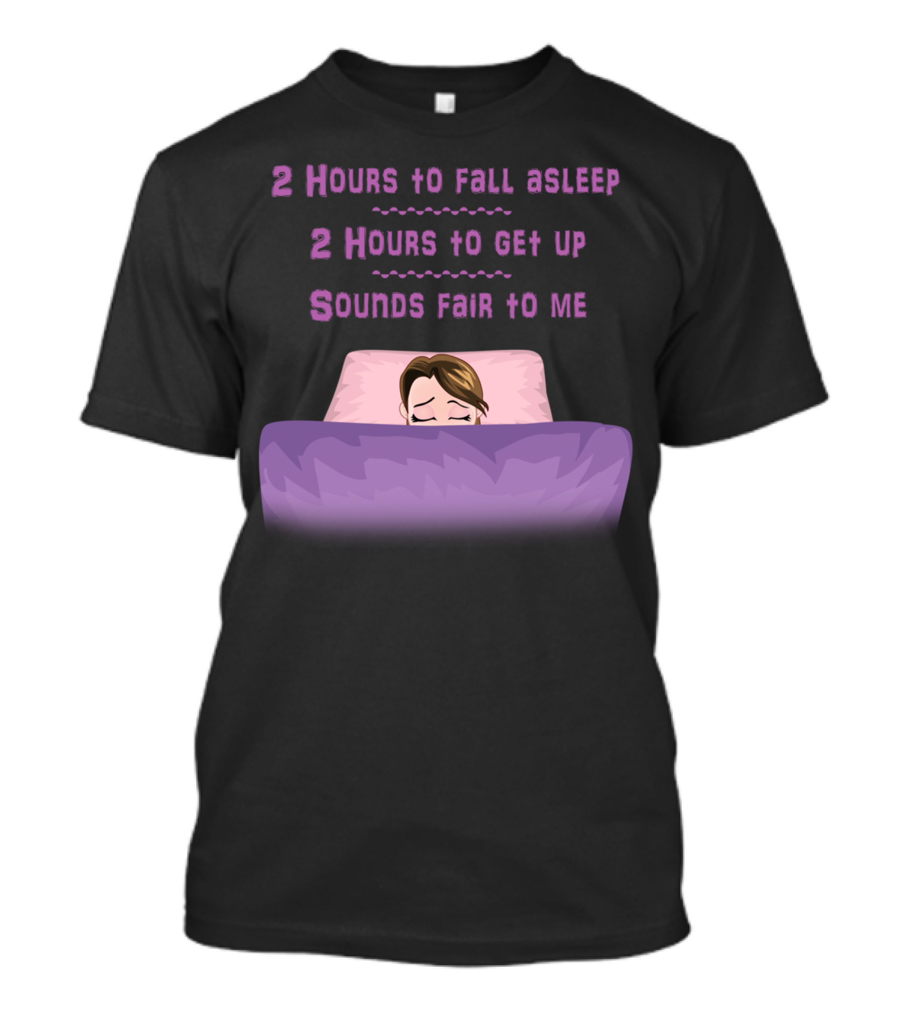 2 Hours To Fall Asleep 2 Hours To Get Up Sounds Fair To Me T-Shirt