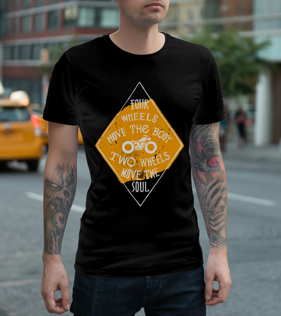 Four Wheels Move The Body Two Wheels Move The Soul T-Shirt