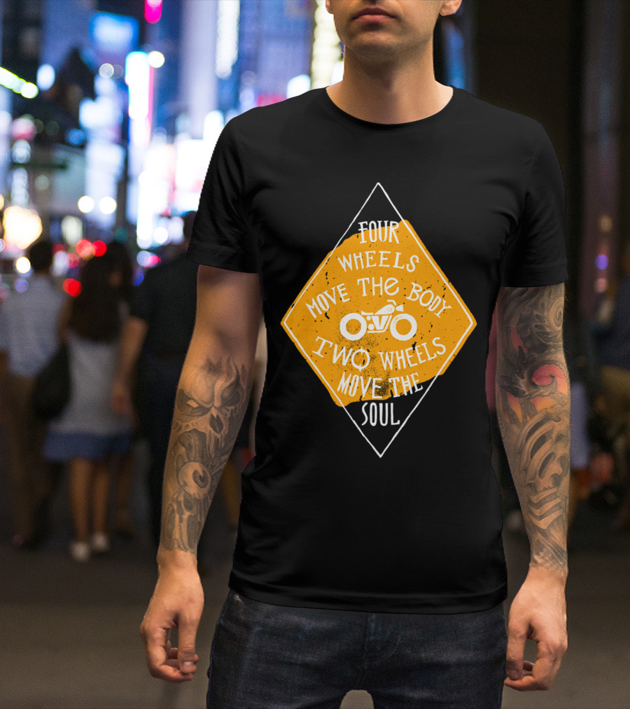 Four Wheels Move The Body Two Wheels Move The Soul T-Shirt