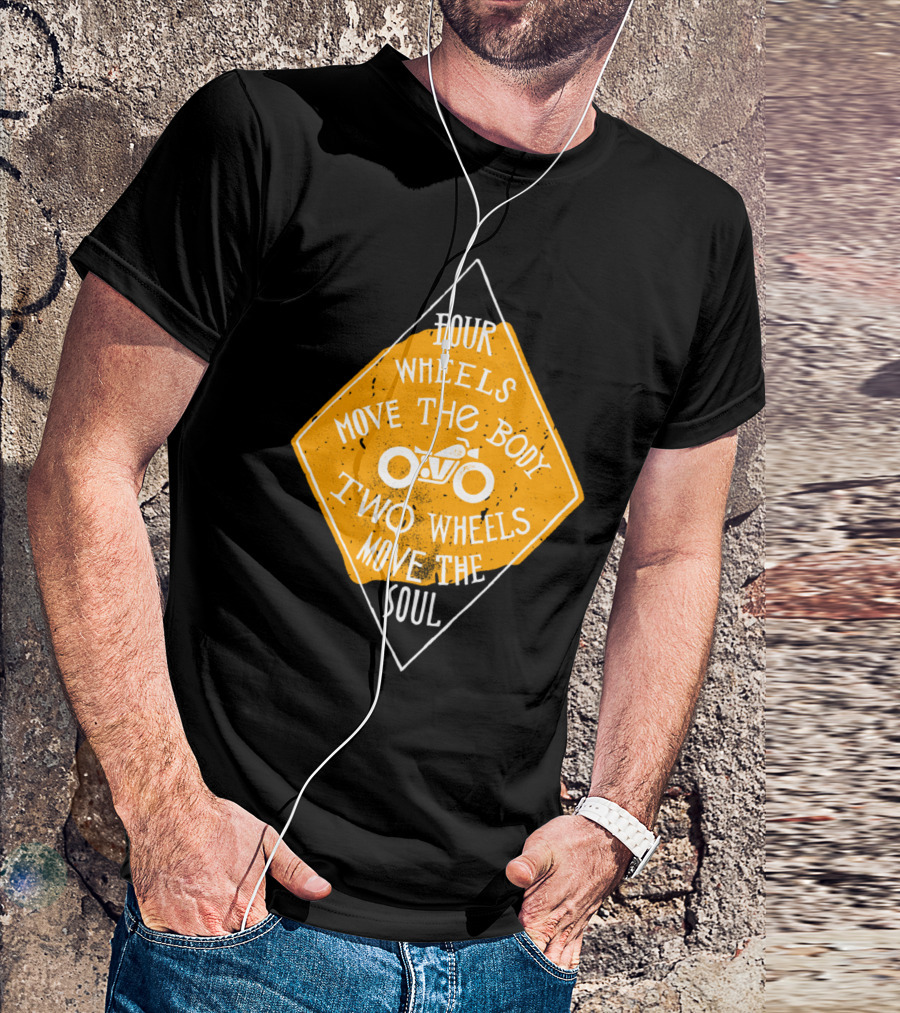 Four Wheels Move The Body Two Wheels Move The Soul T-Shirt
