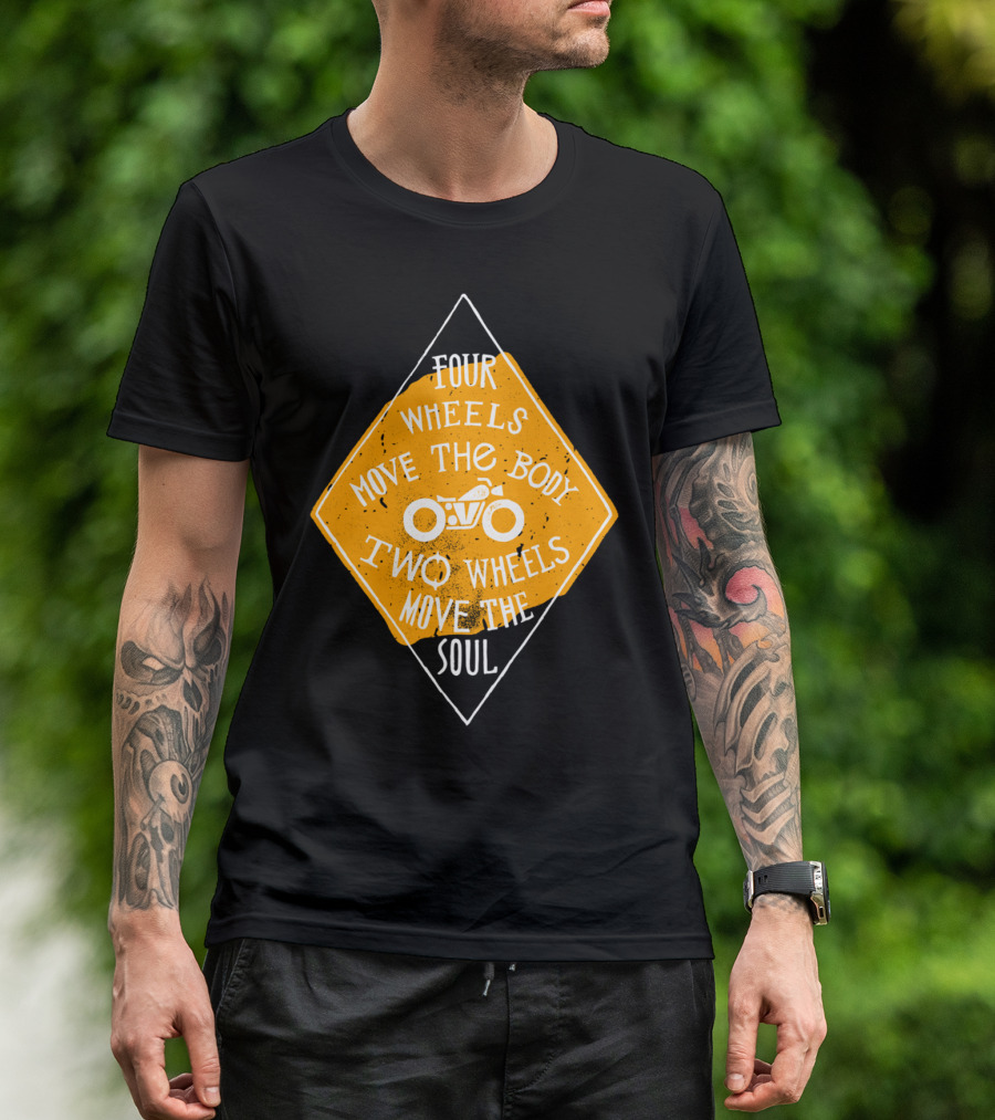 Four Wheels Move The Body Two Wheels Move The Soul T-Shirt
