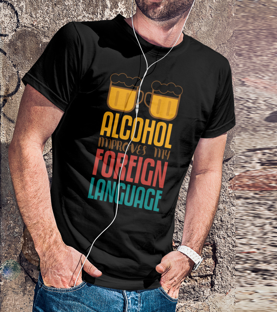 Alcohol Improves My Foreign Language With Beer Mugs T-Shirt