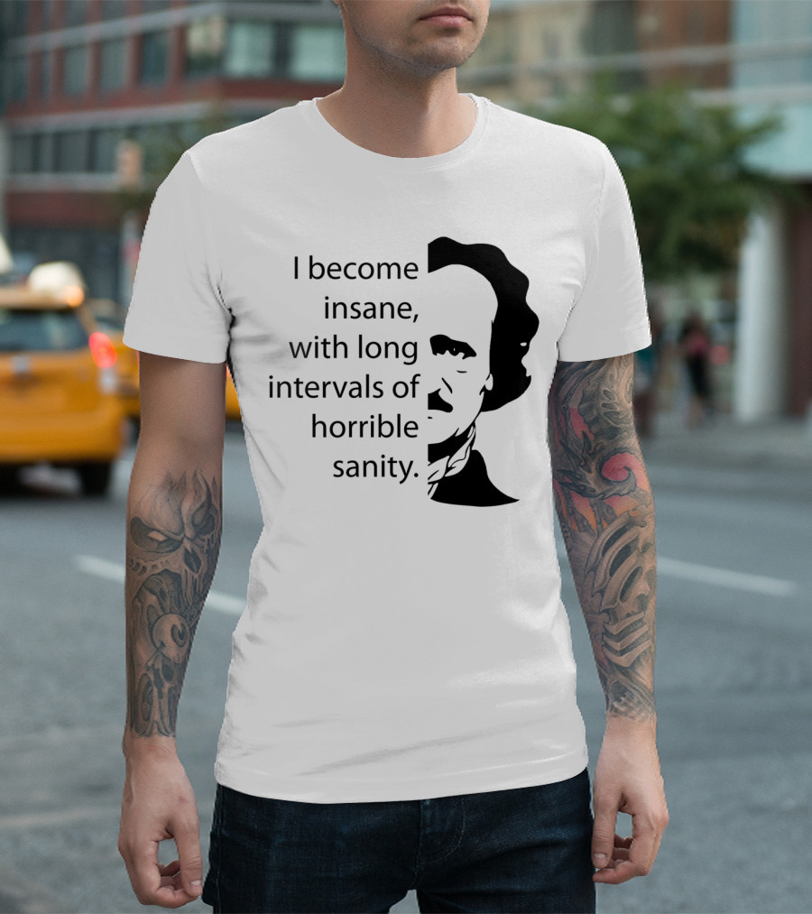 I Become Insane with Long Intervals of Horrible Sanity Edgar Allan Poe T-Shirt
