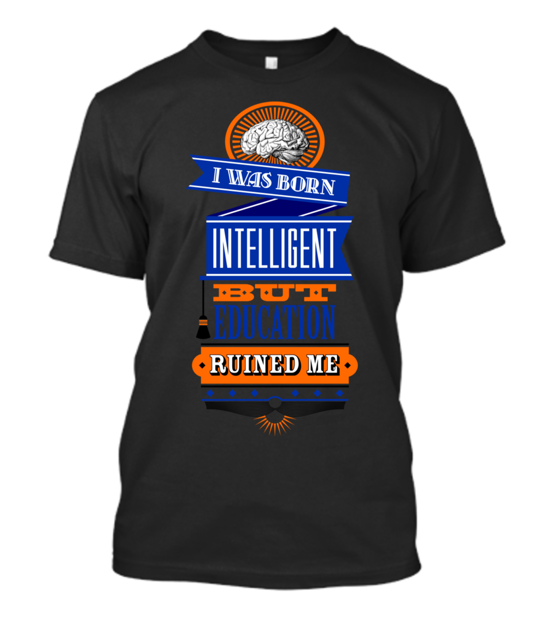 I Was Born Intelligent But Education Ruined Me T-Shirt