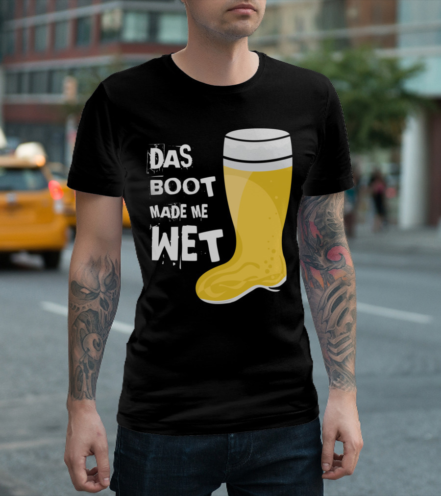 Das Boot Made Me Wet Beer Boot T-Shirt