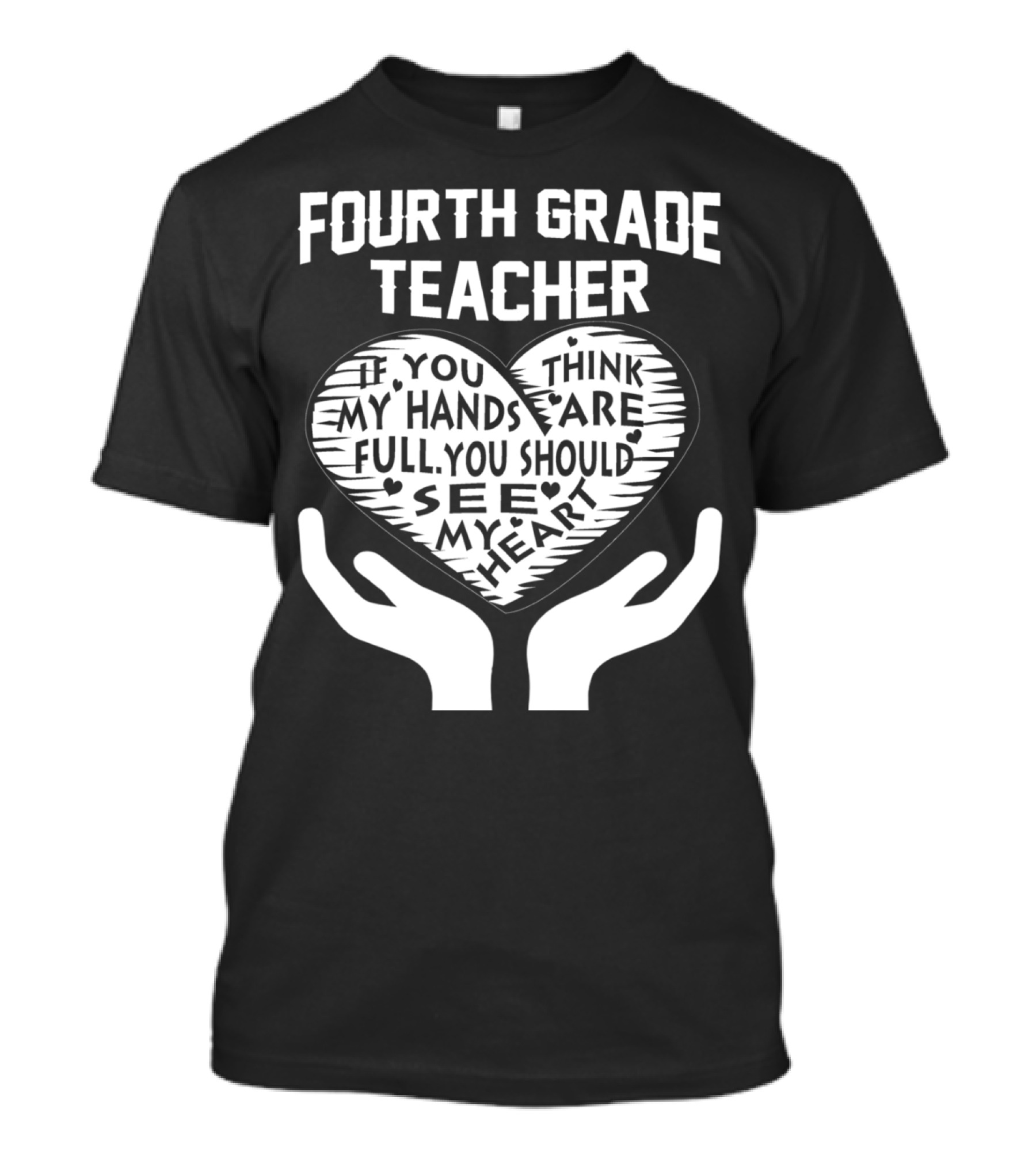 Fourth Grade Teacher If You Think My Hands Are Full You Should See My Heart T-Shirt