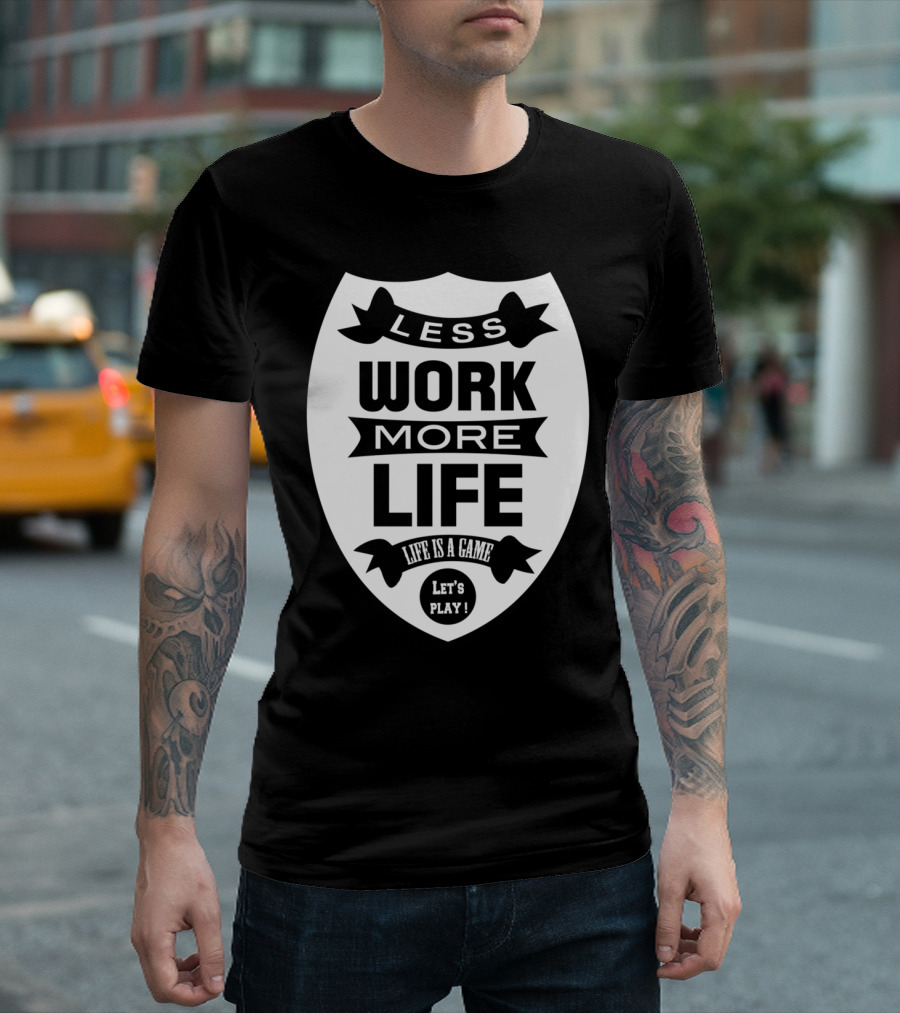 Less Work More Life Life Is A Game Let's Play T-Shirt