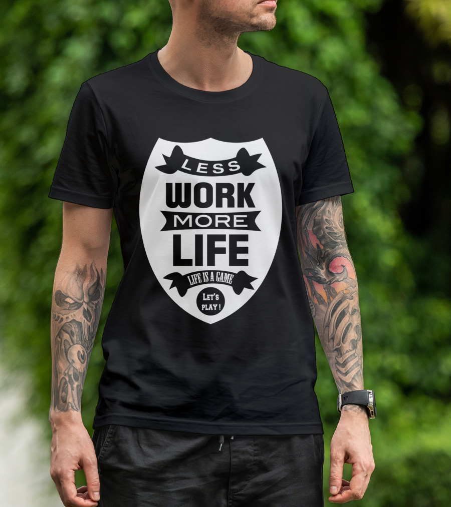 Less Work More Life Life Is A Game Let's Play T-Shirt