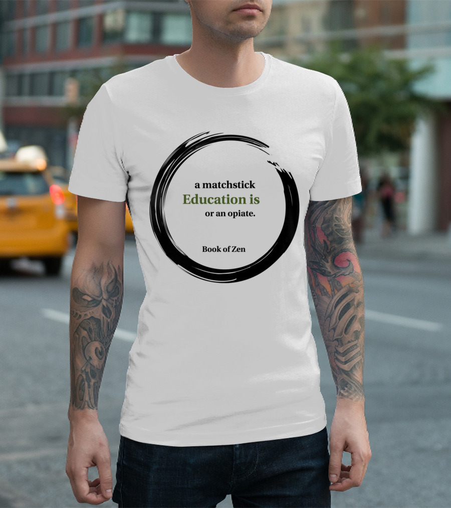 Book of Zen a Matchstick Education is or an Opiate T-Shirt