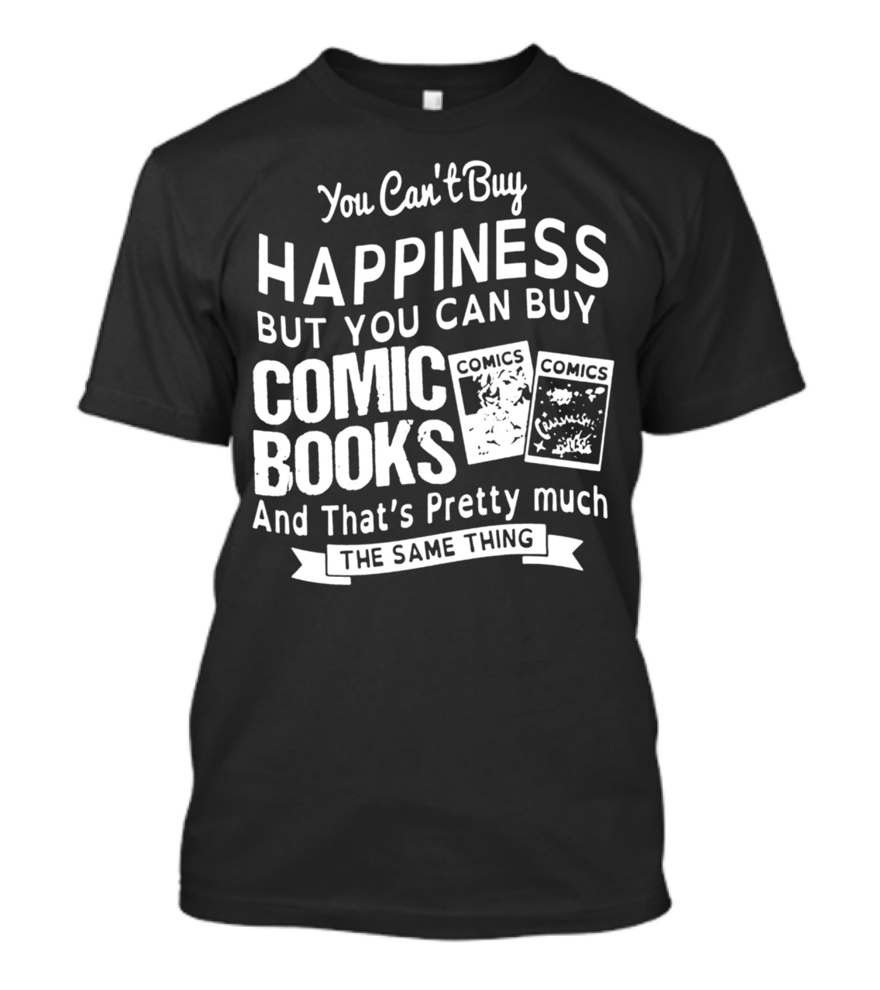 You Can't Buy Happiness But You Can Buy Comic Books And That's Pretty Much The Same Thing T-Shirt