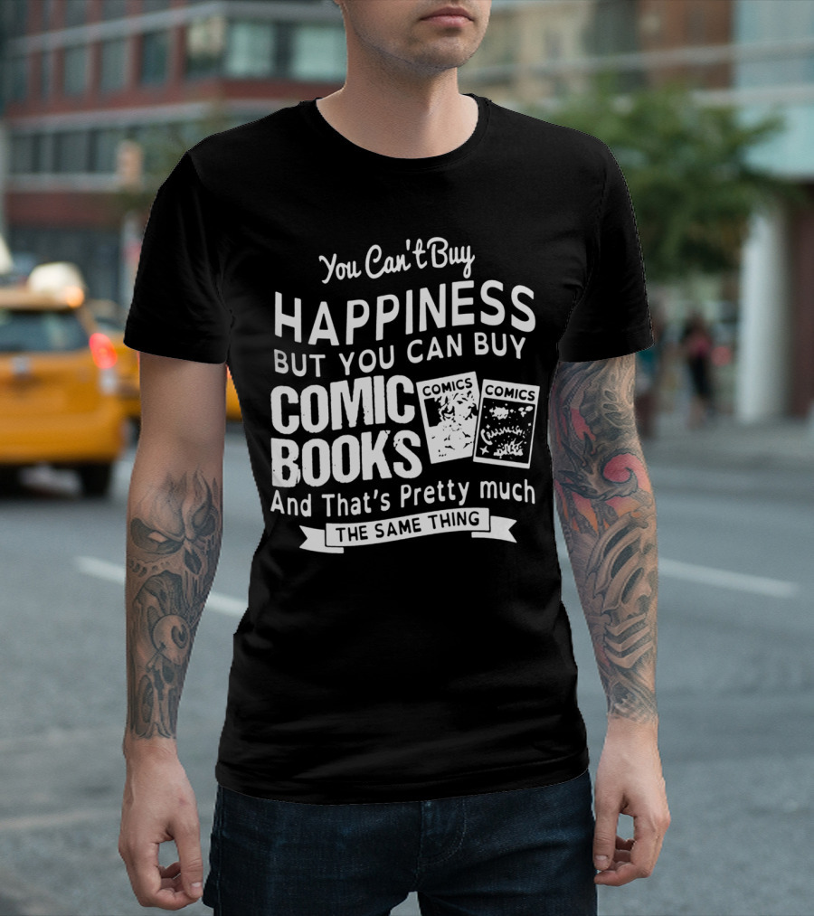 You Can't Buy Happiness But You Can Buy Comic Books And That's Pretty Much The Same Thing T-Shirt