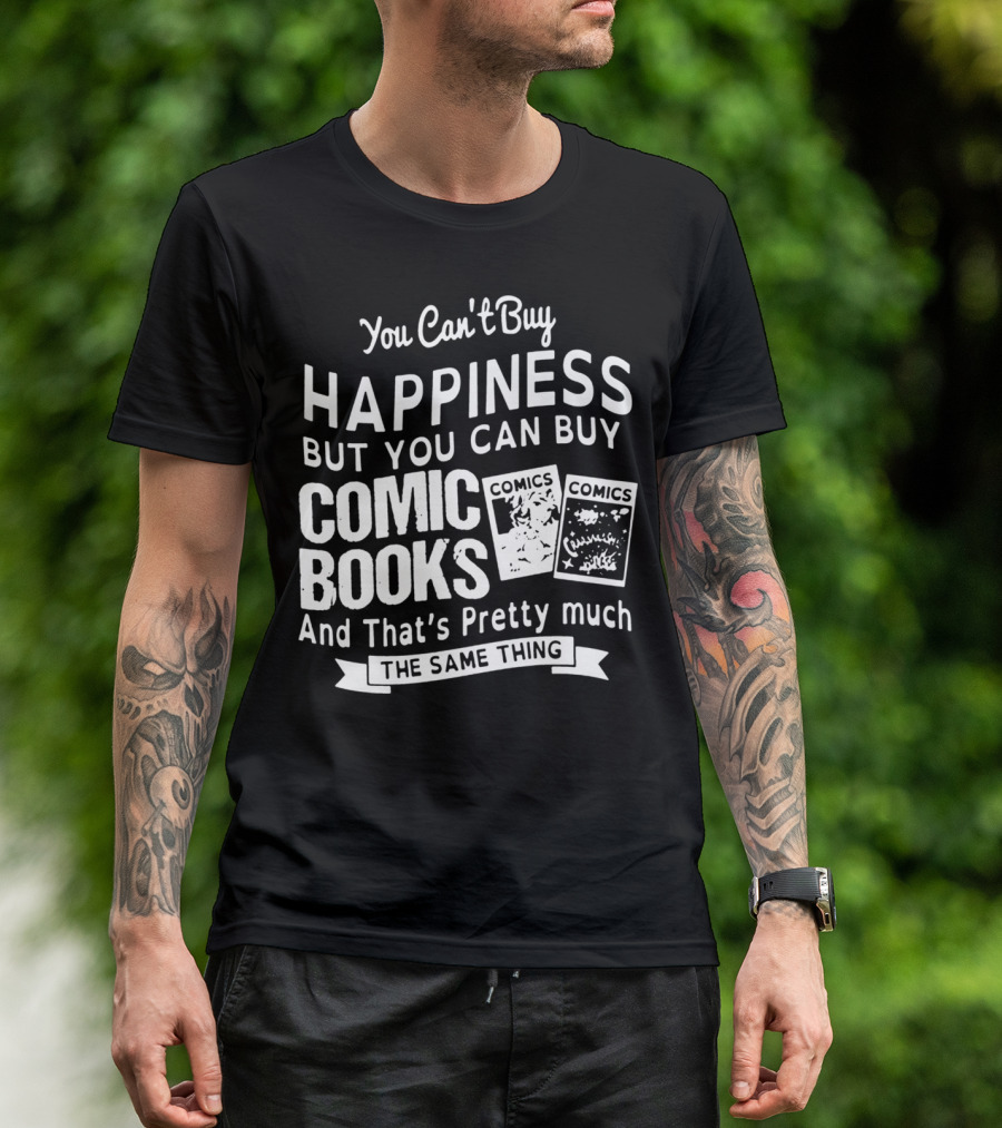 You Can't Buy Happiness But You Can Buy Comic Books And That's Pretty Much The Same Thing T-Shirt
