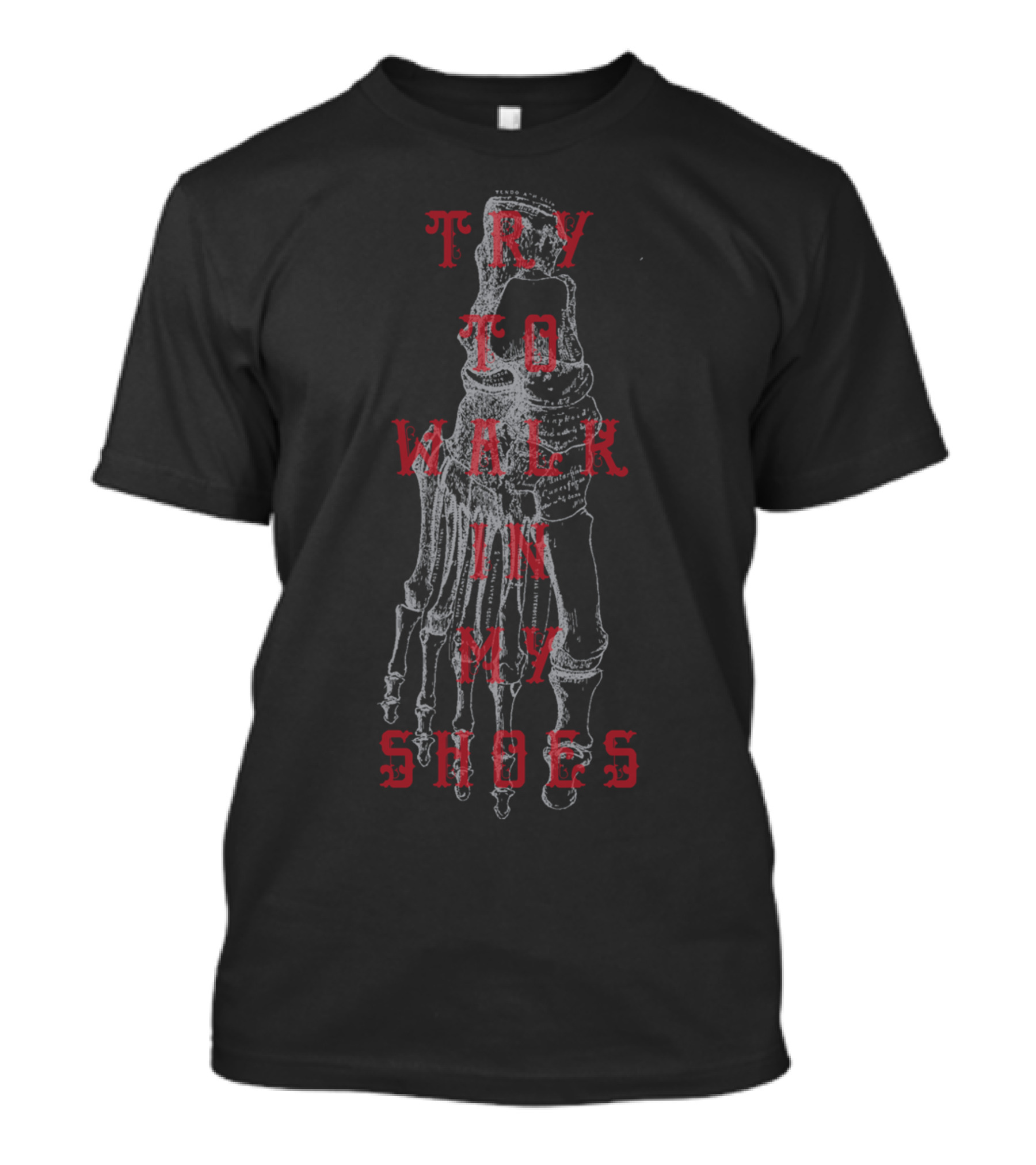 TRY TO WALK IN MY SHOES Skeletal Foot T-Shirt