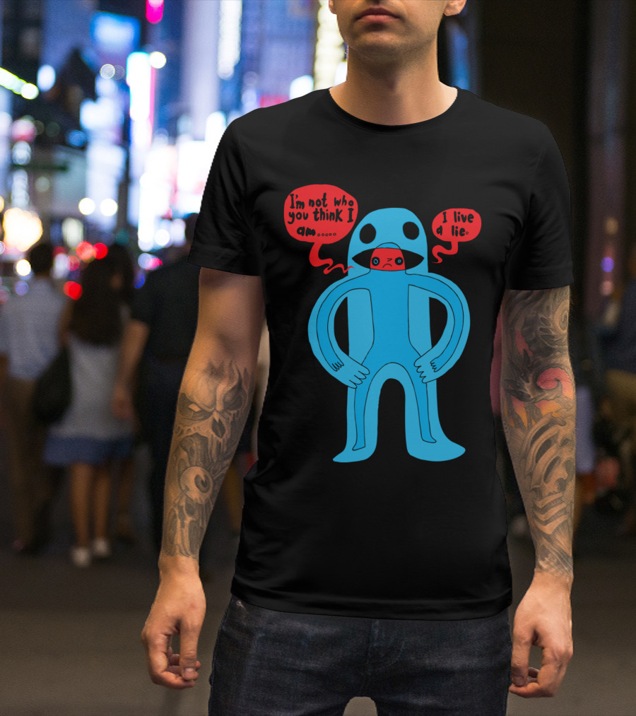 I'm Not Who You Think I Am I Live A Lie T-Shirt