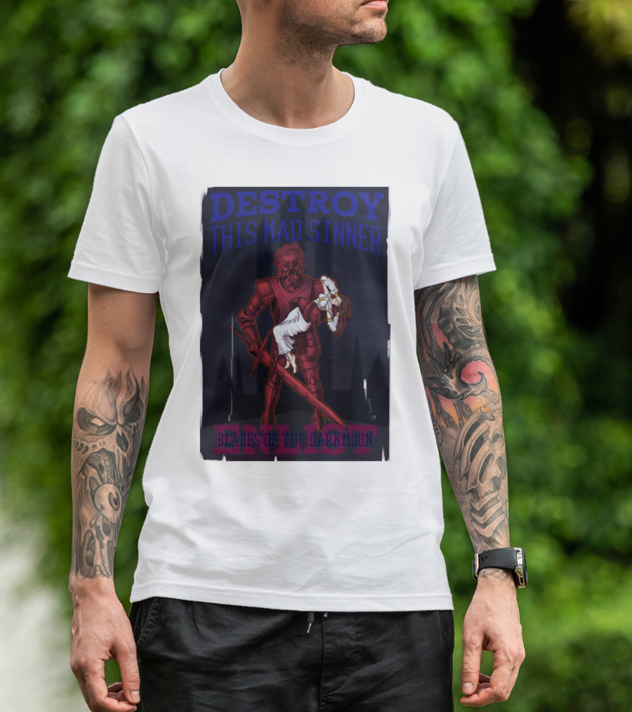 DESTROY THIS MAD SINNER ENLIST BLADES OF THE DARKMOON T-Shirt