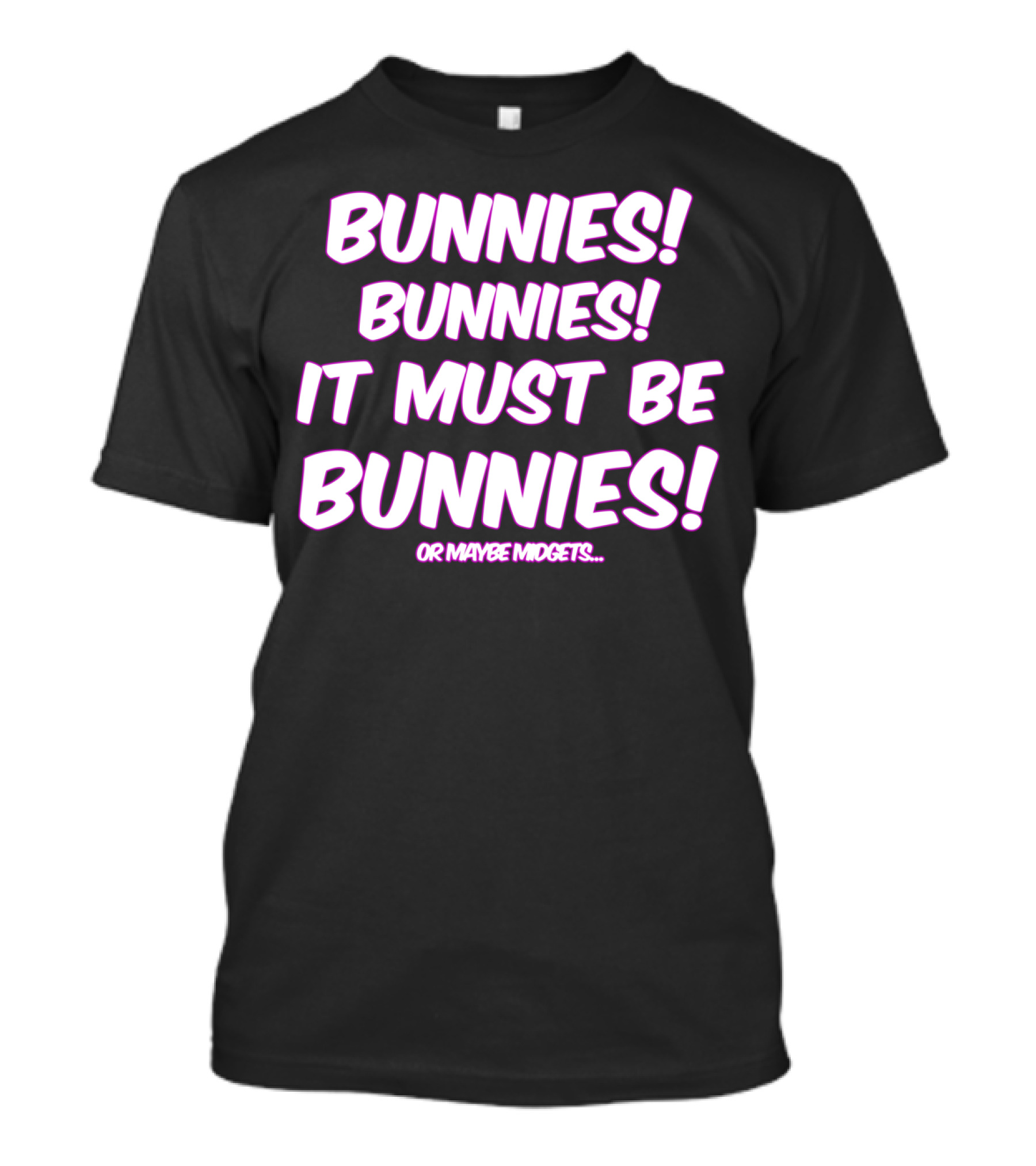 Bunnies Bunnies It Must Be Bunnies Or Maybe Midgets T-Shirt