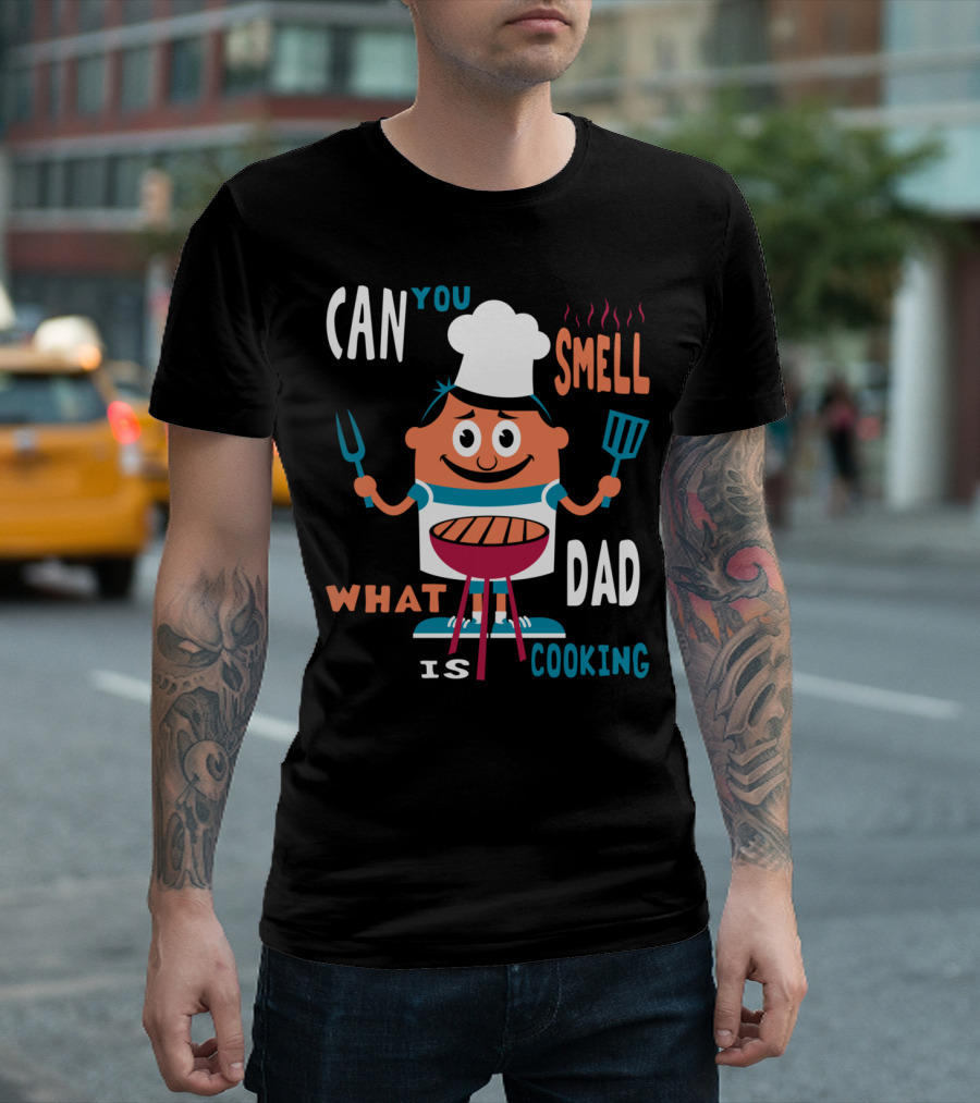 CAN YOU SMELL WHAT DAD IS COOKING T-Shirt