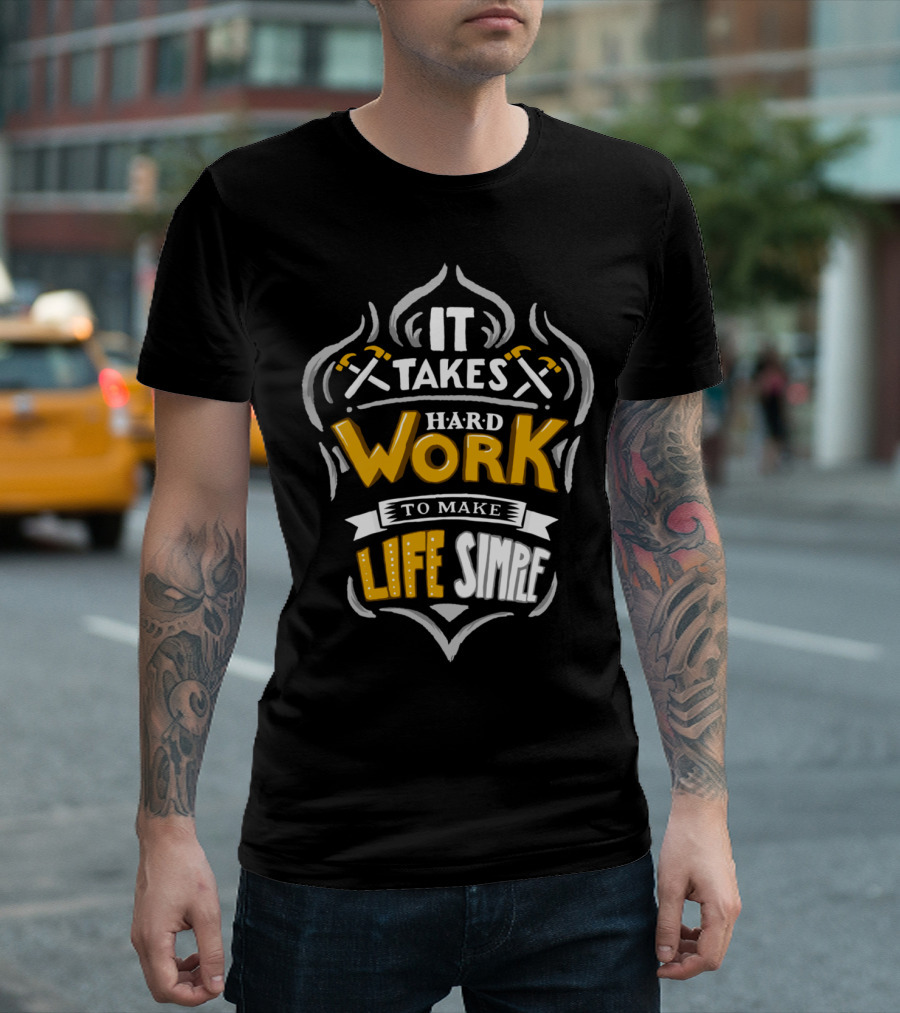 IT TAKES HARD WORK TO MAKE LIFE SIMPLE T-Shirt