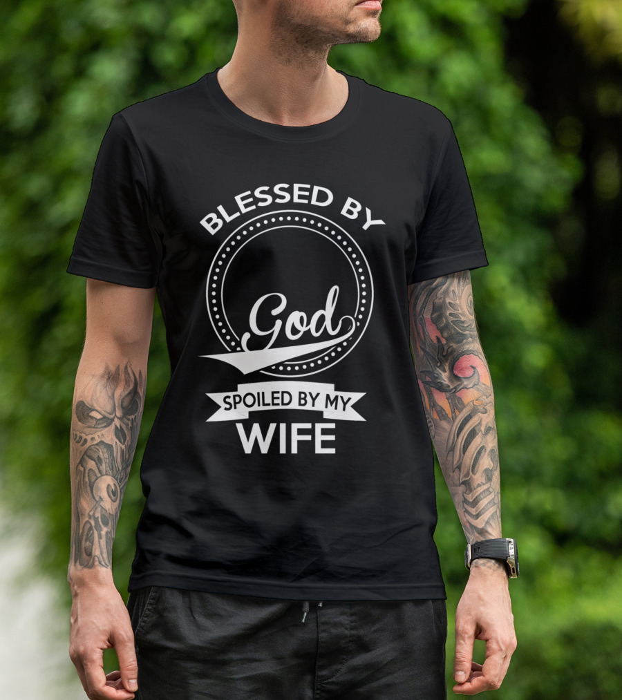 Blessed By God Spoiled By My Wife T-Shirt