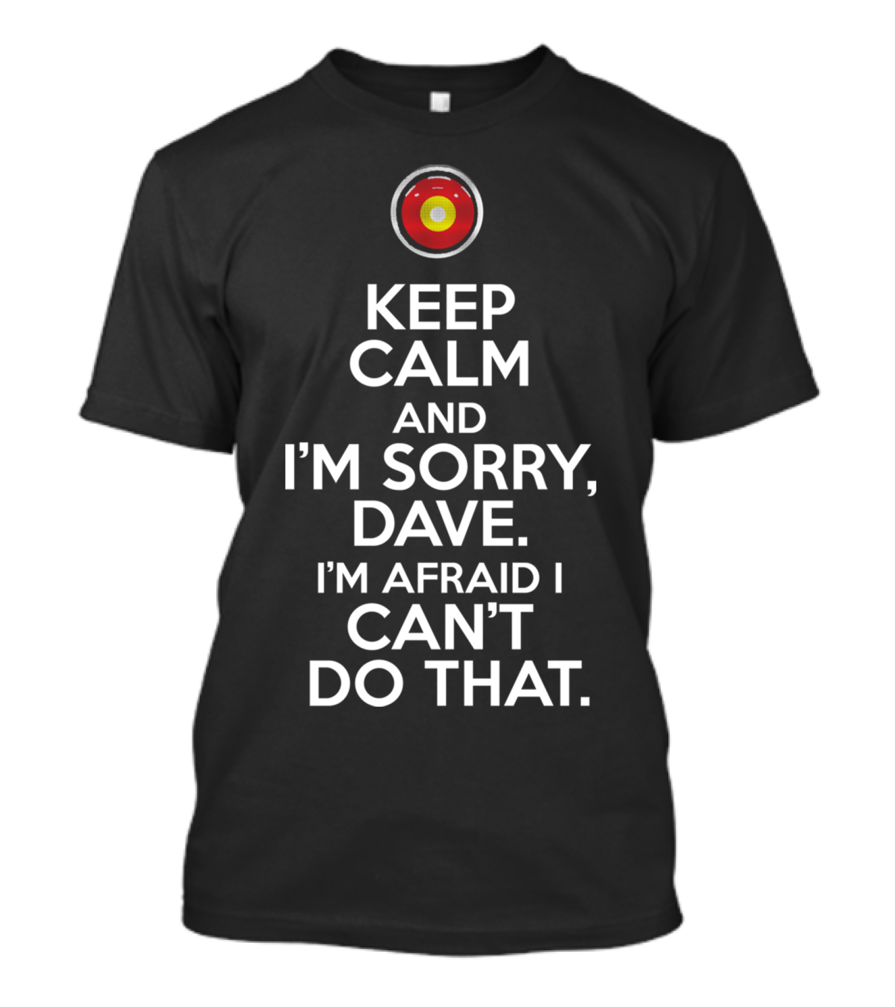 Keep Calm I'm Sorry Dave I'm Afraid I Can't Do That Super Computer HAL 9000 2001: A Space Odyssey T-Shirt