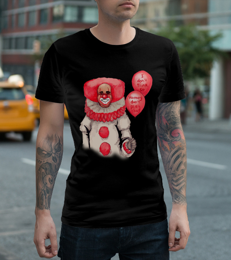 HomeyWise I Don't Think So Homey Don't Play That Clown Balloons T-Shirt