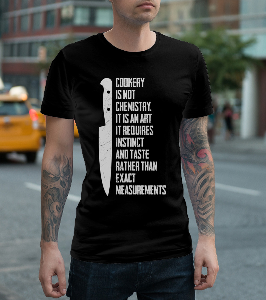 Cookery Is Not Chemistry It Is An Art It Requires Instinct And Taste Rather Than Exact Measurements T-Shirt