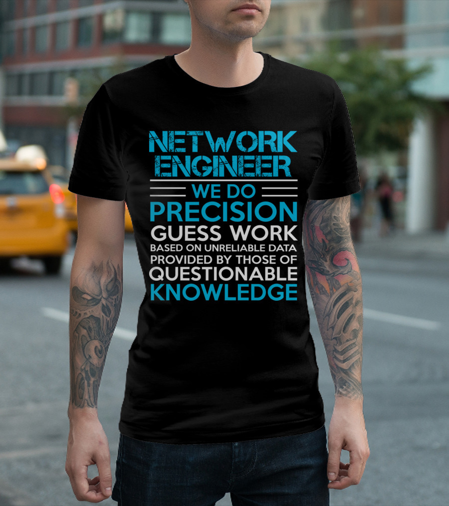 Network Engineer We Do Precision Guess Work Based on Unreliable Data Provided by Those of Questionable Knowledge T-Shirt