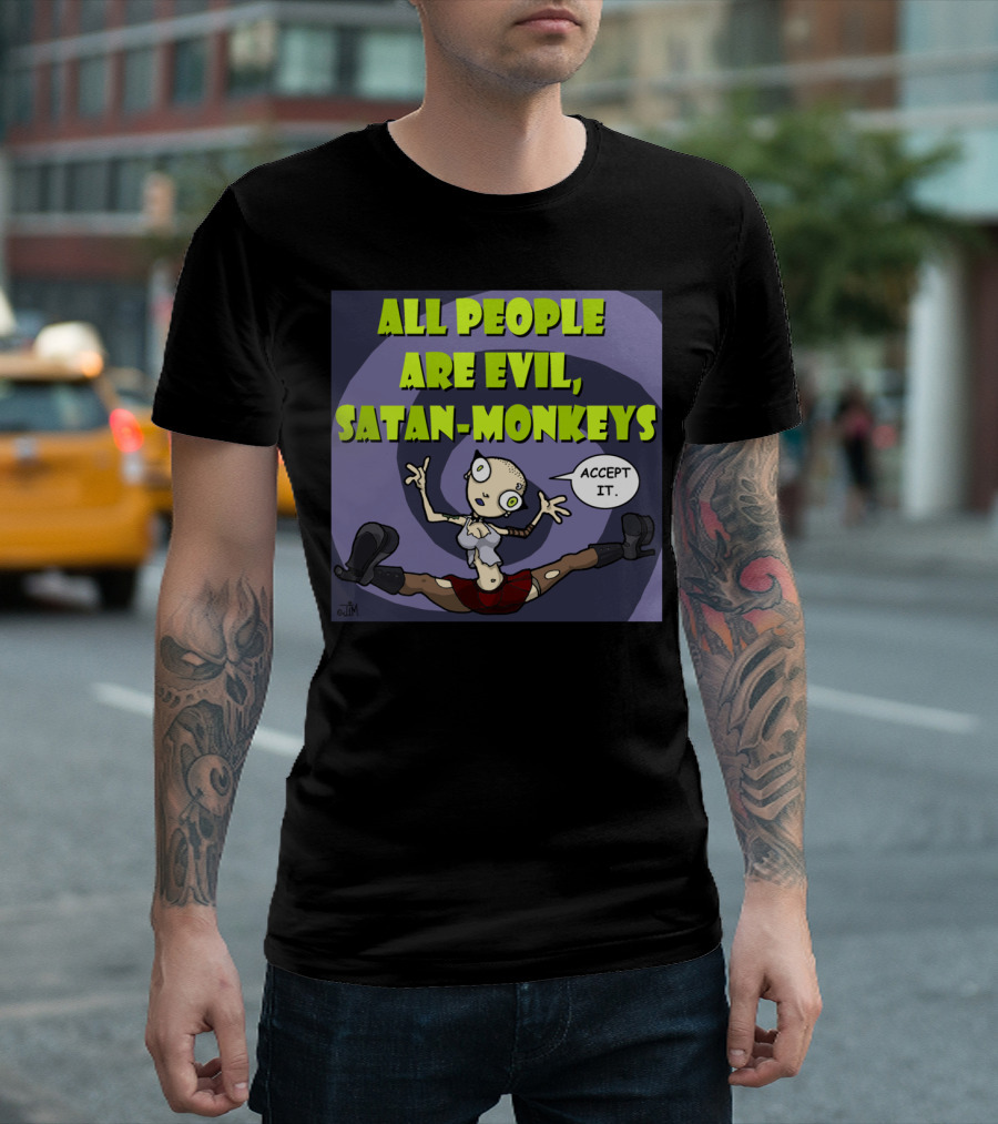 ALL PEOPLE ARE EVIL SATAN-MONKEYS ACCEPT IT Neurotically Yours T-Shirt