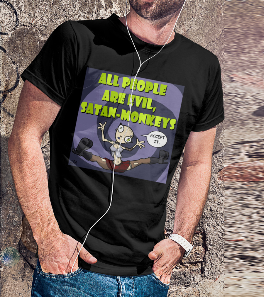 ALL PEOPLE ARE EVIL SATAN-MONKEYS ACCEPT IT Neurotically Yours T-Shirt