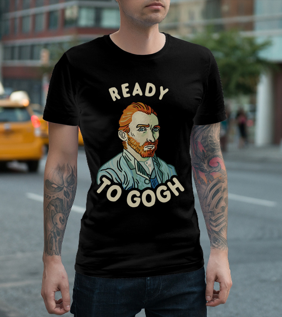 Ready To Gogh Vincent Van Gogh T-Shirt