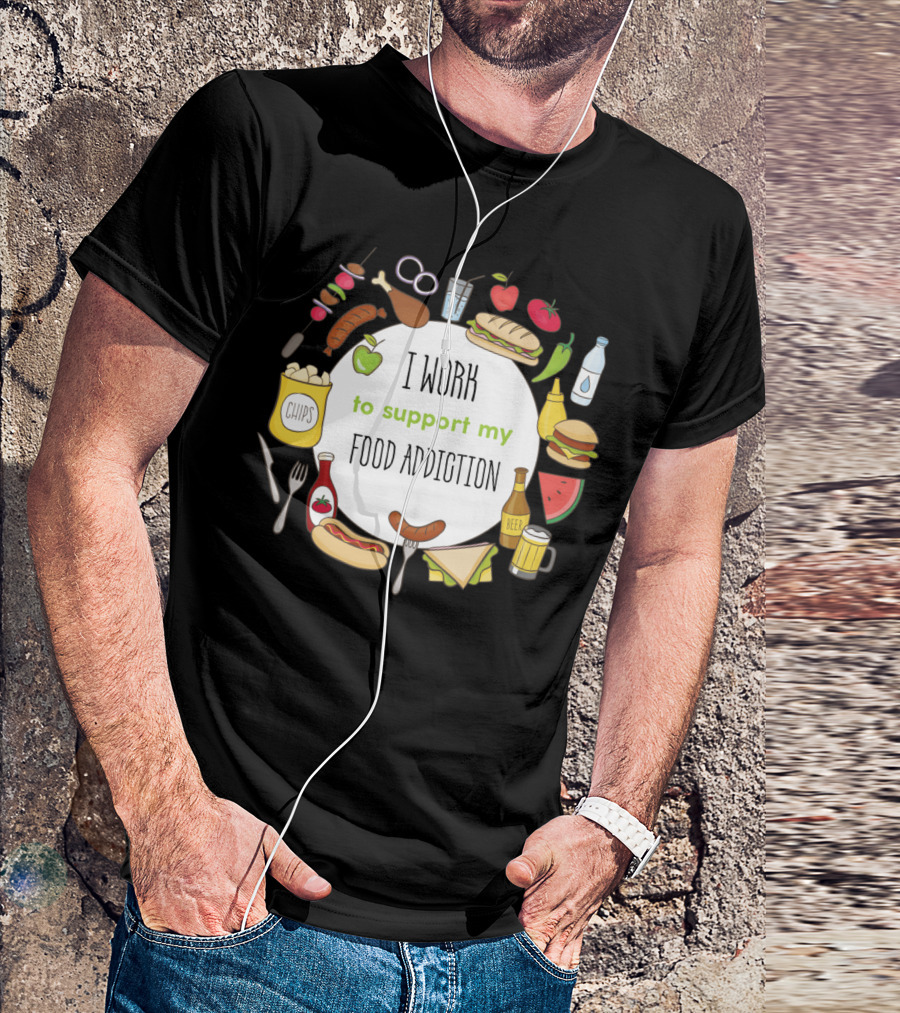 I Work To Support My Food Addiction With Chips Beer And Hotdogs T-Shirt