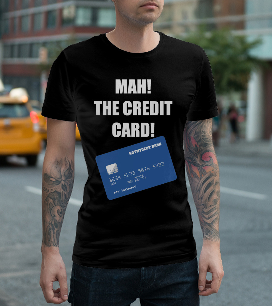 MAH THE CREDIT CARD NOTMYDEBT BANK MY MOMMY T-Shirt