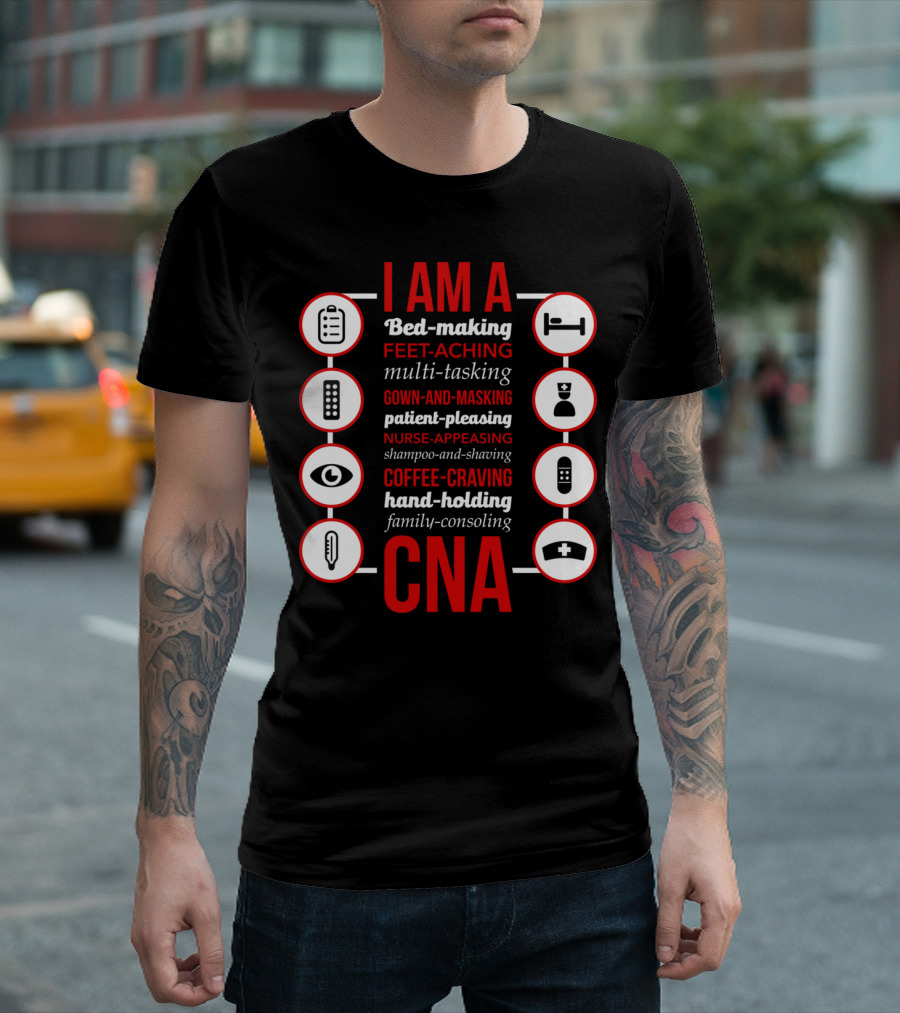 I Am A Bed-Making Feet-Aching Multi-Tasking Gown-And-Masking Patient-Pleasing Nurse-Appeasing Shampoo-And-Shaving Coffee-Craving Hand-Holding Family-Consoling CNA T-Shirt