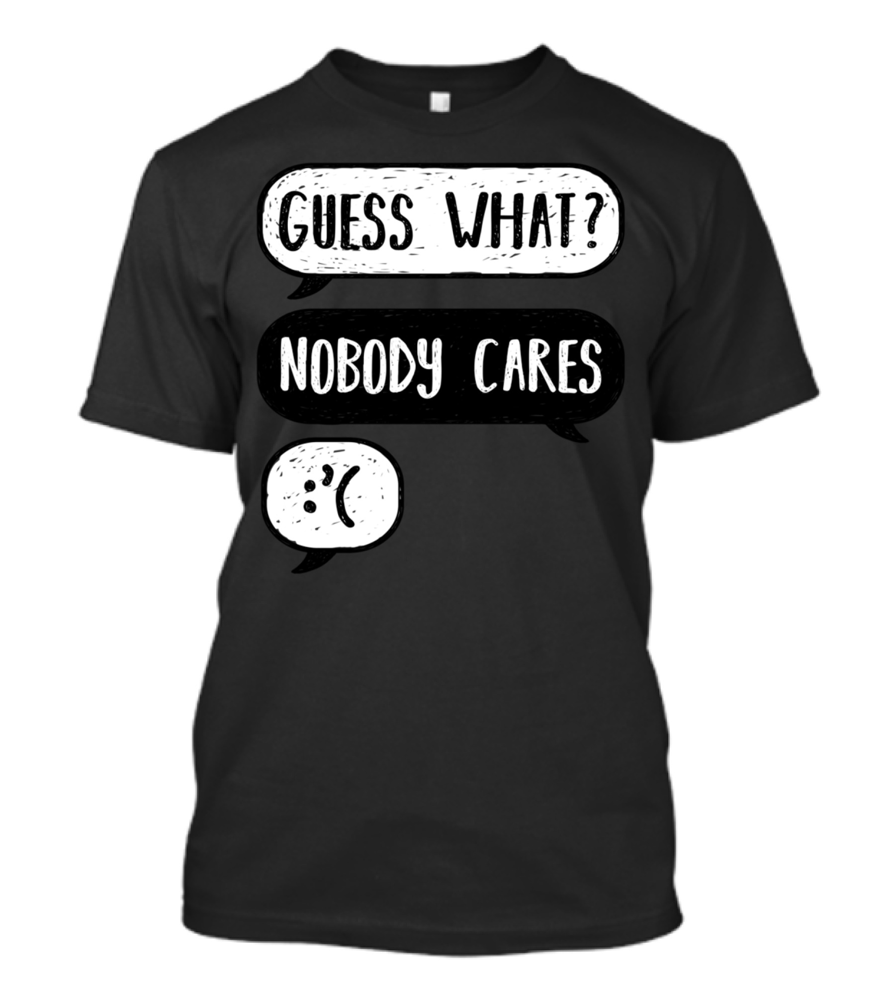 Guess What? Nobody Cares Sad Face T-Shirt