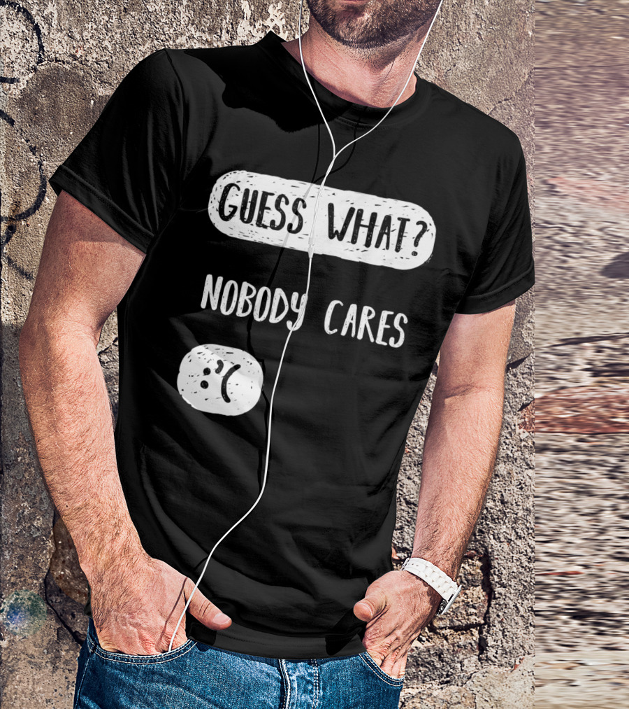 Guess What? Nobody Cares Sad Face T-Shirt