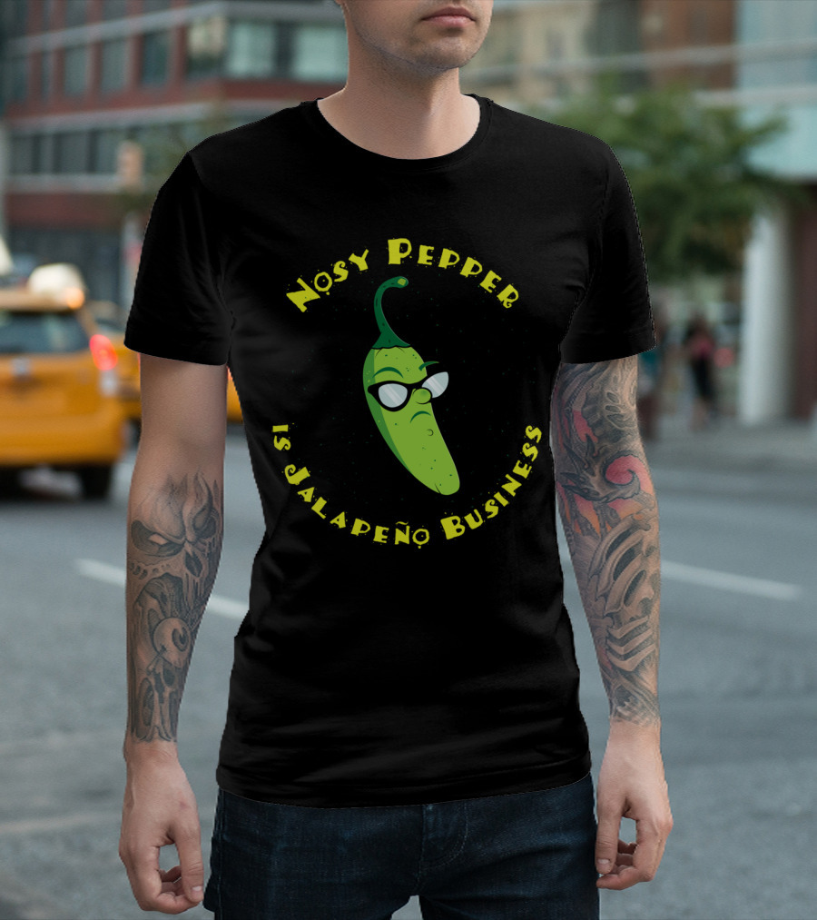 Nosy Pepper Is Jalapeño Business T-Shirt