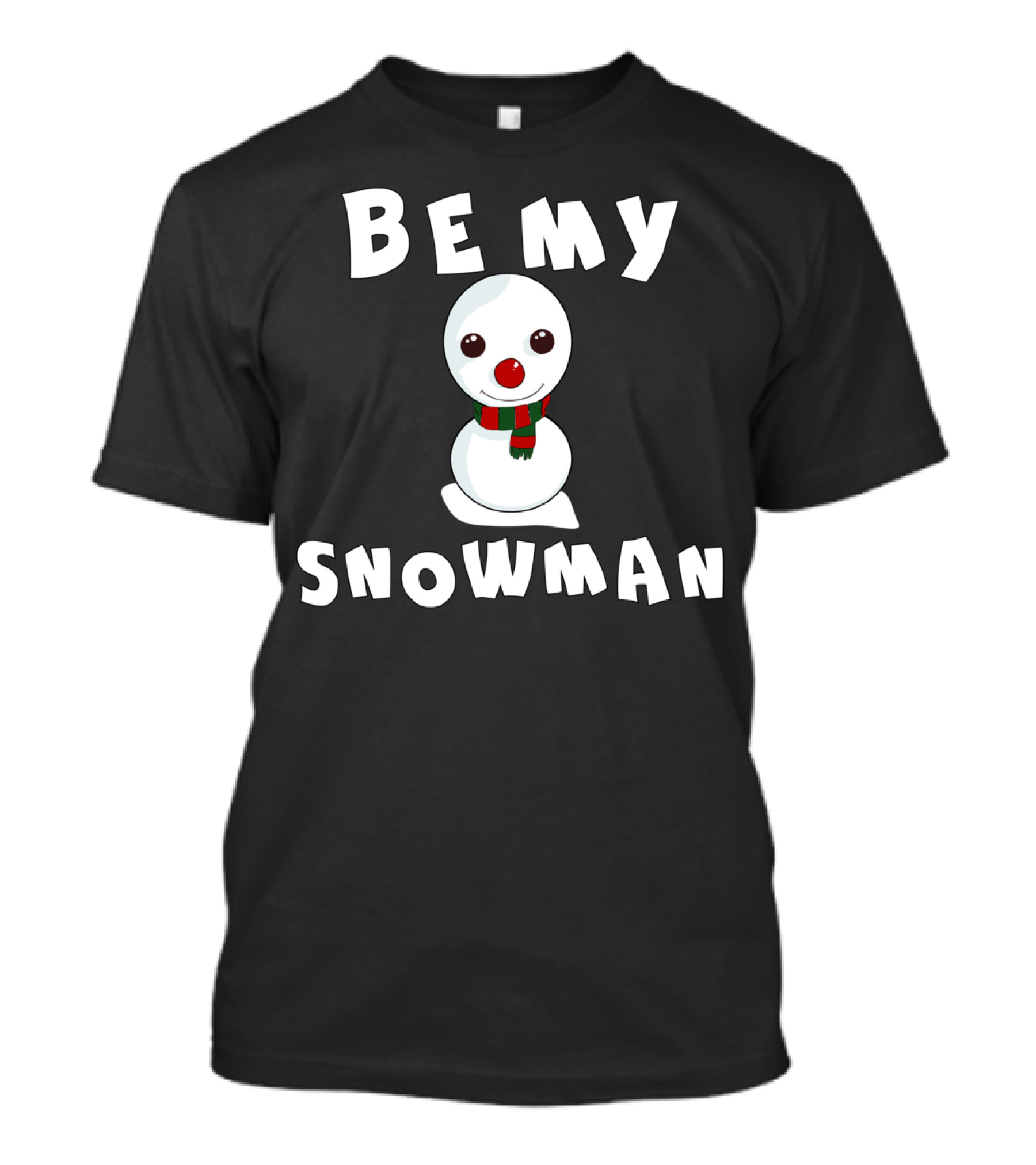 Be My Snowman Cute Snowman With Red And Green Scarf T-Shirt
