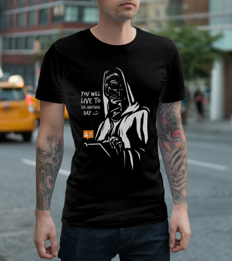 You Will Live To See Another Day 😊 T-Shirt