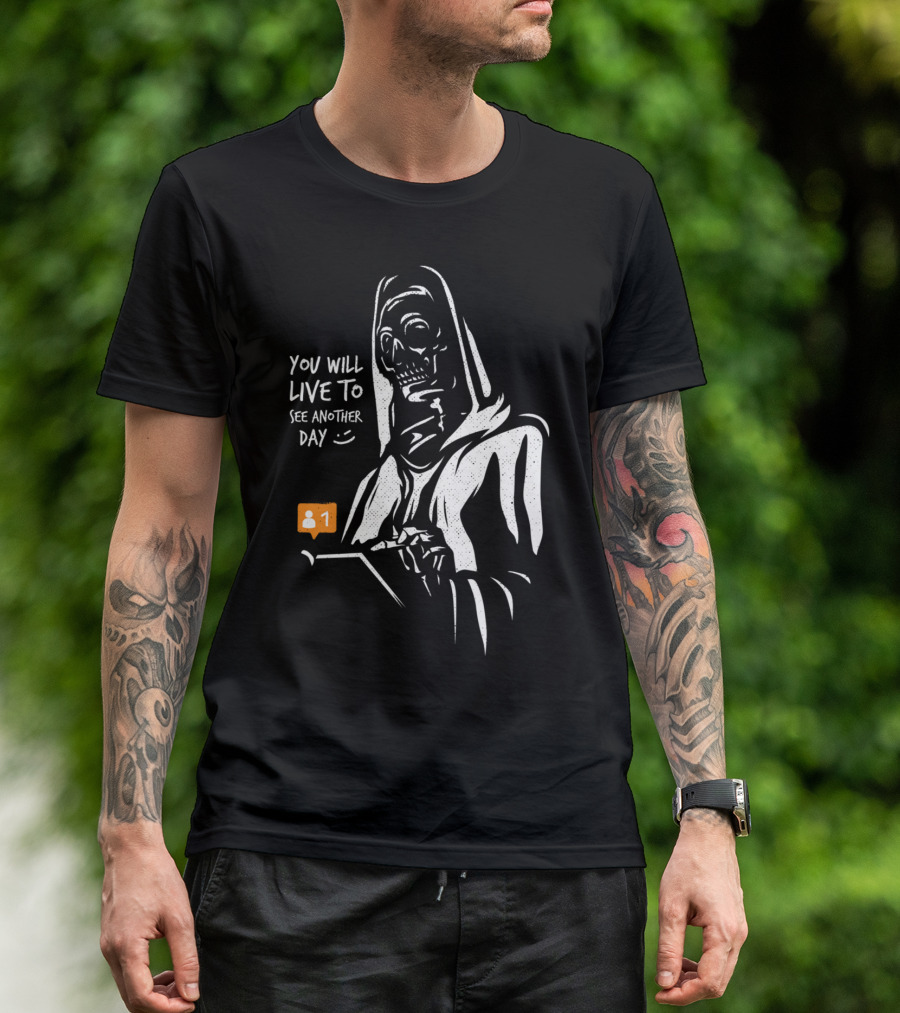 You Will Live To See Another Day 😊 T-Shirt