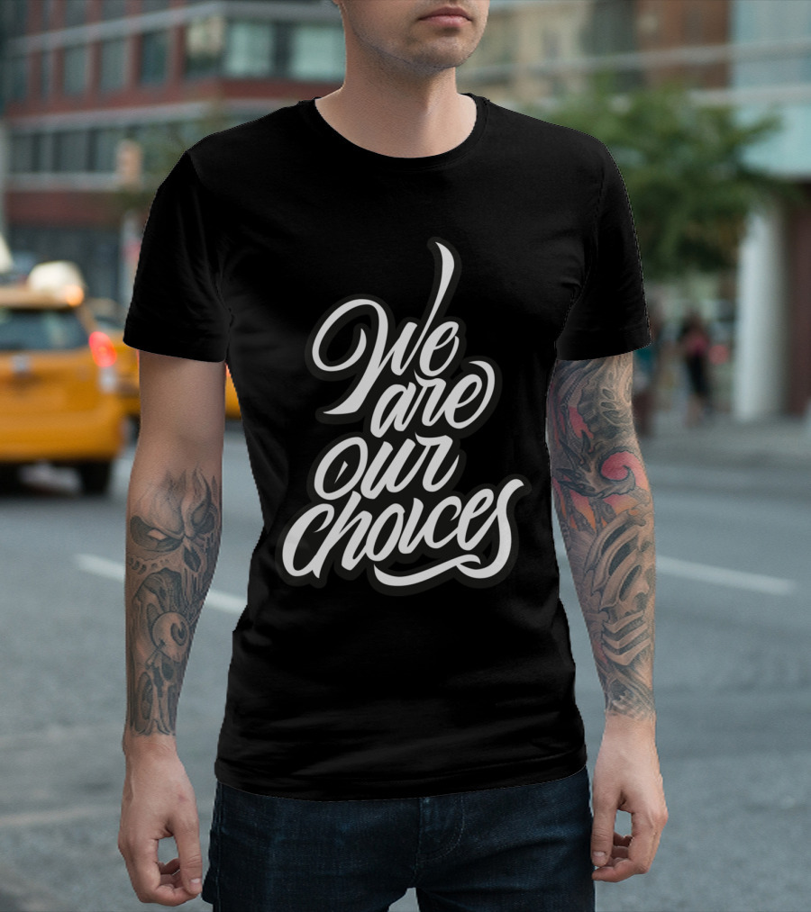 We Are Our Choices T-Shirt