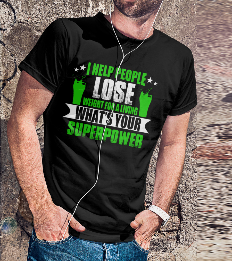 I HELP PEOPLE LOSE WEIGHT FOR A LIVING WHAT'S YOUR SUPERPOWER T-Shirt