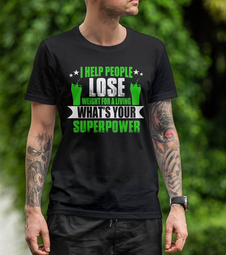 I HELP PEOPLE LOSE WEIGHT FOR A LIVING WHAT'S YOUR SUPERPOWER T-Shirt