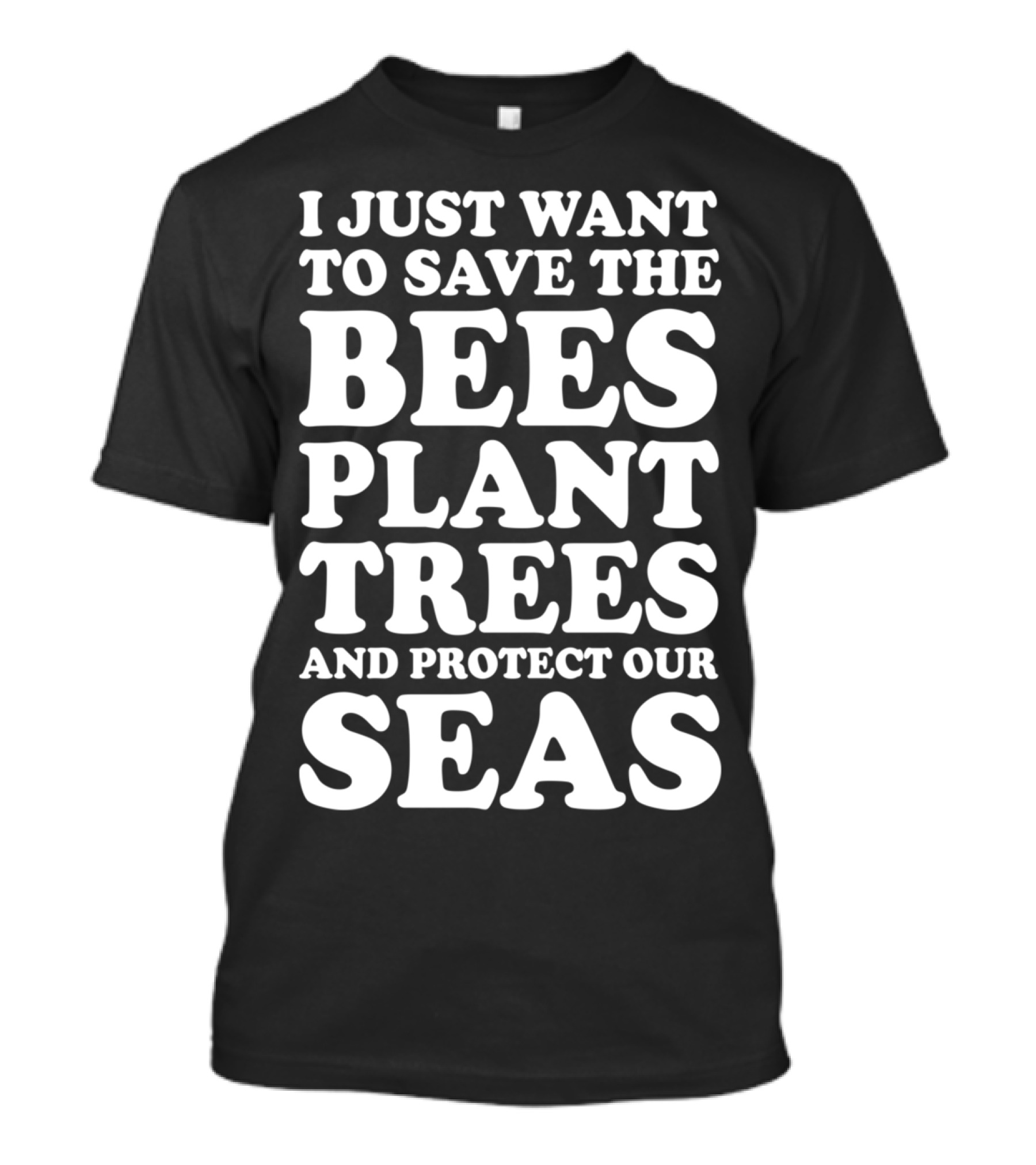 I Just Want To Save The Bees Plant Trees And Protect Our Seas T-Shirt