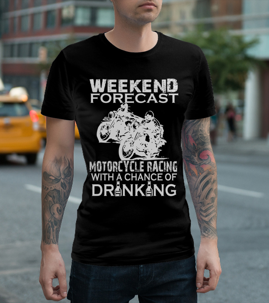 WEEKEND FORECAST MOTORCYCLE RACING WITH A CHANCE OF DRINKING T-Shirt