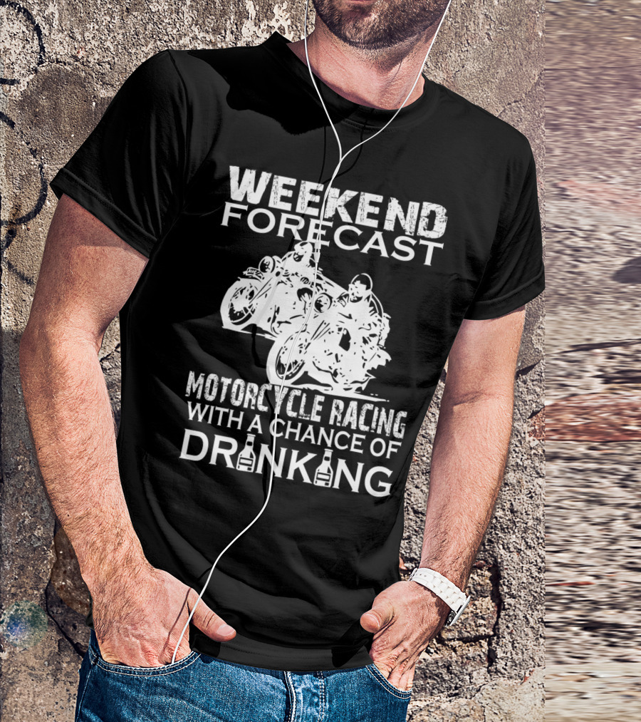 WEEKEND FORECAST MOTORCYCLE RACING WITH A CHANCE OF DRINKING T-Shirt