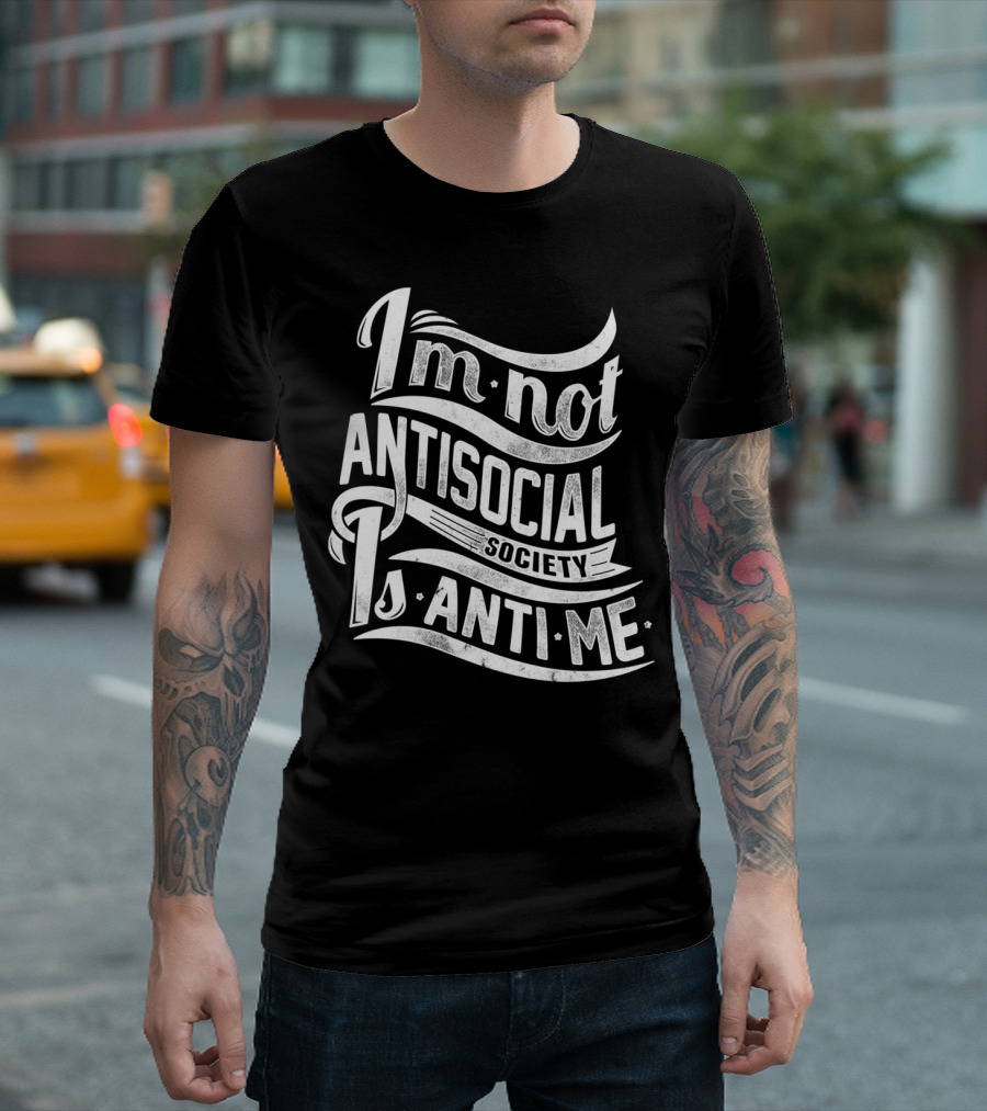I'm Not Antisocial Society Is Anti Me T-Shirt