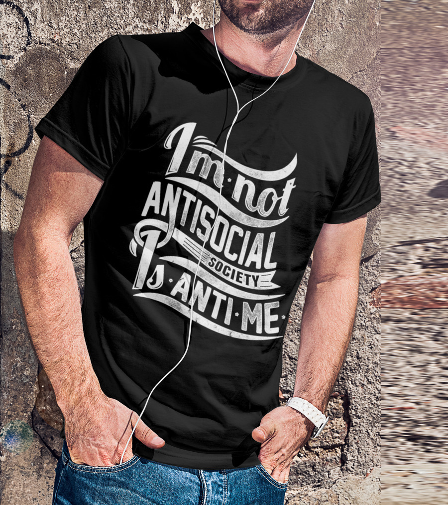I'm Not Antisocial Society Is Anti Me T-Shirt
