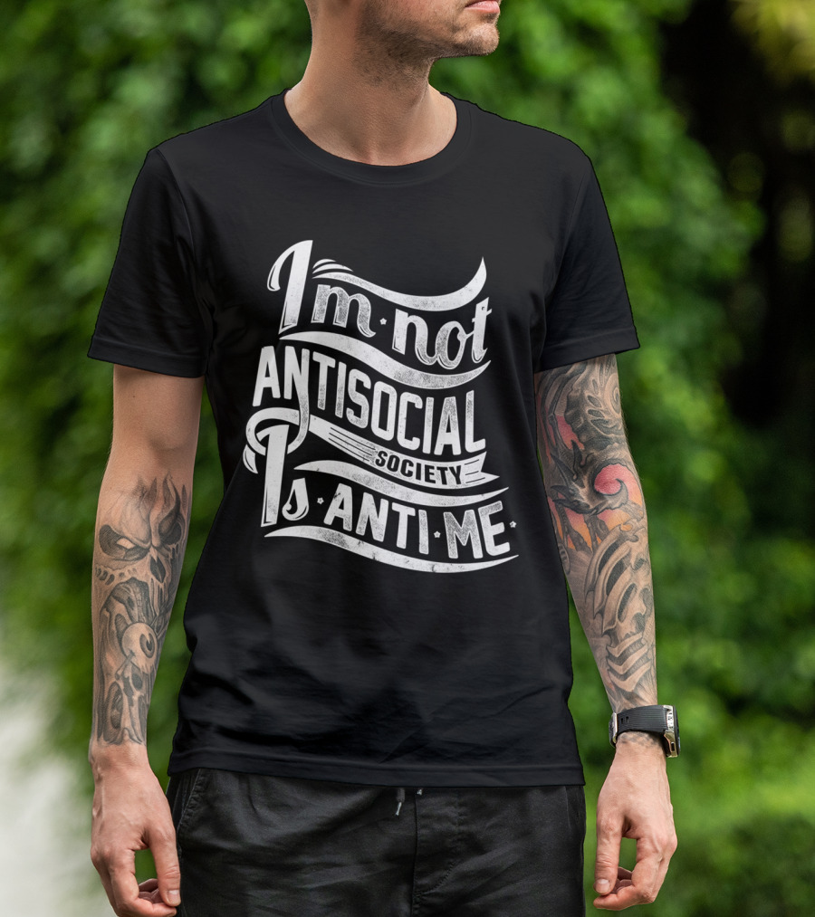 I'm Not Antisocial Society Is Anti Me T-Shirt