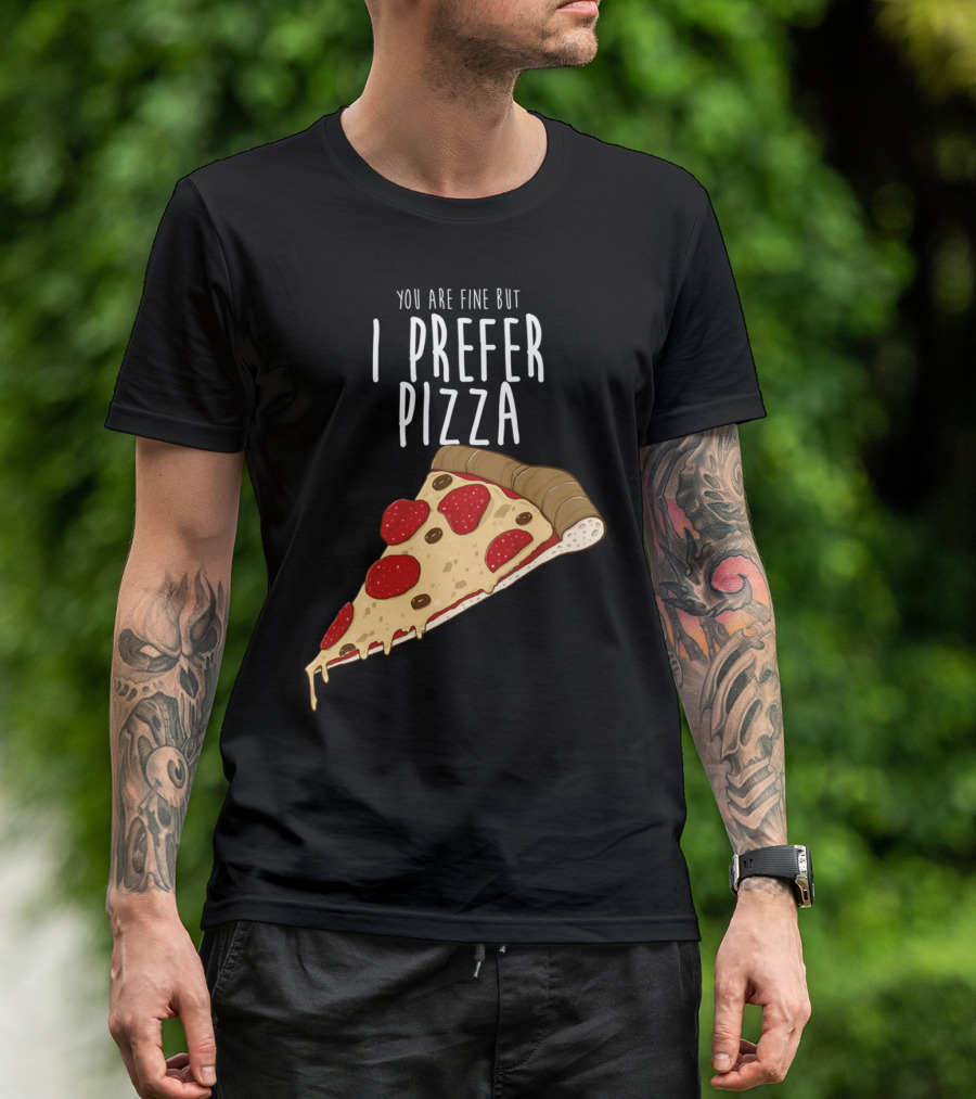 You Are Fine But I Prefer Pizza Slice T-Shirt