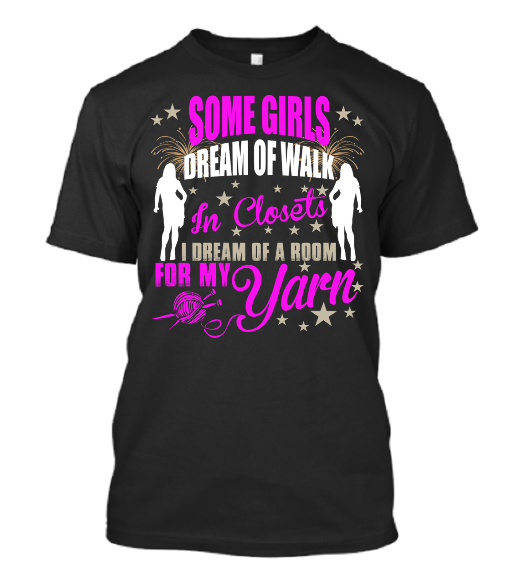 Some Girls Dream Of Walk In Closets I Dream Of A Room For My Yarn T-Shirt